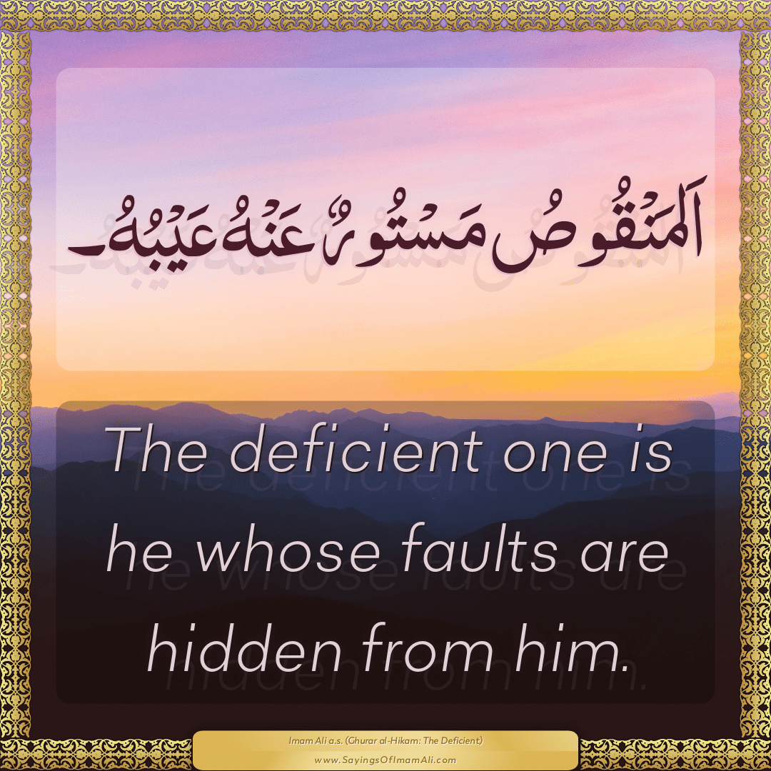 The deficient one is he whose faults are hidden from him.